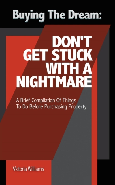 Buying the Dream : Don't Get Stuck with a Nightmare: A Brief Compilation of Things to Do Before Purchasing Property, Paperback / softback Book