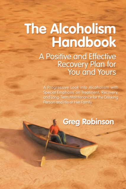 The Alcoholism Handbook : A Positive and Effective Recovery Plan for You and Yours, EPUB eBook