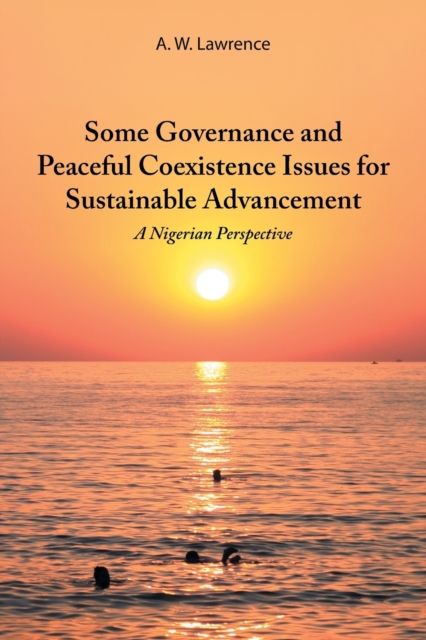 Some Governance and Peaceful Coexistence Issues for Sustainable Advancement : A Nigerian Perspective, Paperback / softback Book