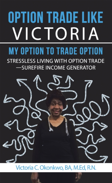 Option Trade Like Victoria-My Option to Trade Option : Stressless Living with Option Trade-Surefire Income Generator, EPUB eBook