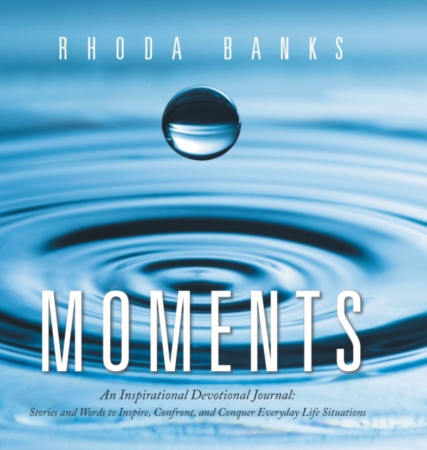 Moments : An Inspirational Devotional Journal: Stories and Words to Inspire, Confront, and Conquer Everyday Life Situation, Hardback Book