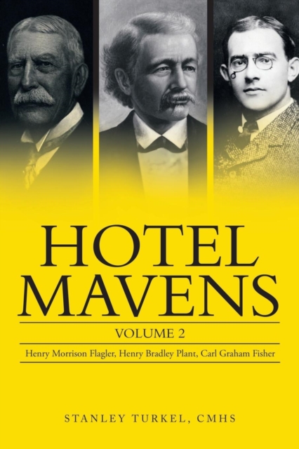Hotel Mavens : Volume 2: Henry Morrison Flagler, Henry Bradley Plant, Carl Graham Fisher, Paperback / softback Book