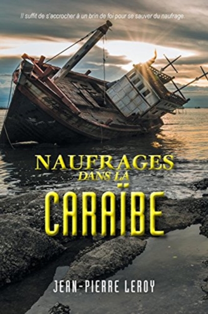 Naufrages dans la Caraibe : Il suffit de s'accrocher a un brin de foi pou se sauver du naufrage., Paperback / softback Book
