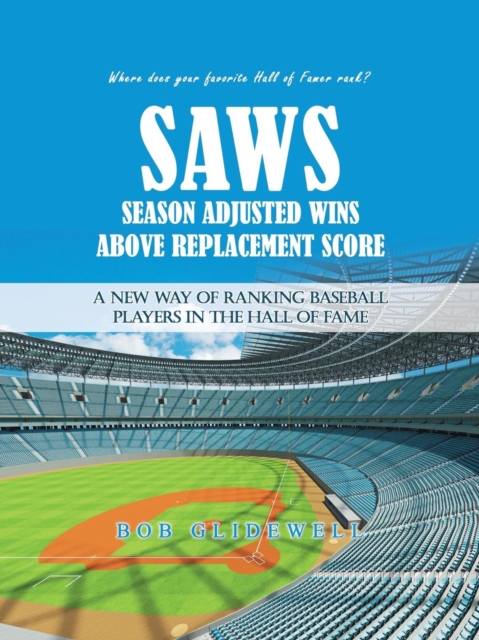 Saws-Season Adjusted Wins Above Replacement Score : A New Way of Ranking Baseball Players in the Hall of Fame, Paperback / softback Book