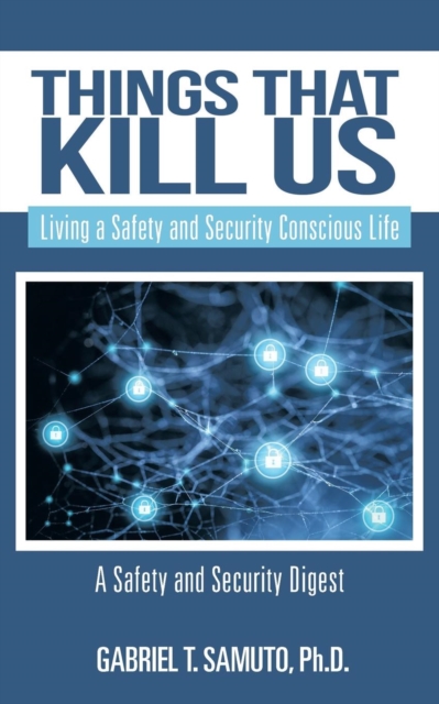 Things That Kill Us : Living a Safety and Security Conscious Life, Paperback / softback Book