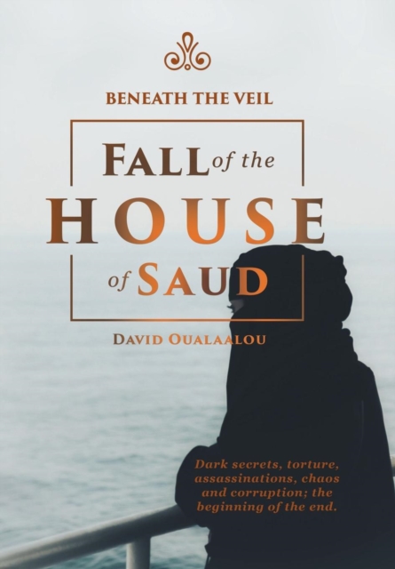 Beneath the Veil Fall of the House of Saud, Hardback Book