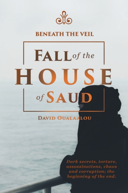 Beneath the Veil Fall of the House of Saud, Paperback / softback Book