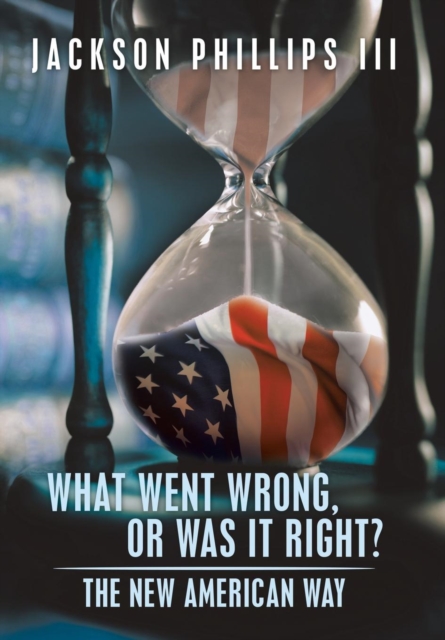 What Went Wrong, or Was It Right? : The New American Way, Hardback Book