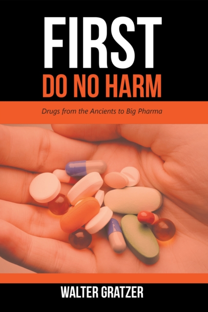 First Do No Harm : Drugs from the Ancients to Big Pharma, EPUB eBook