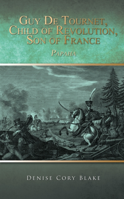 Guy De Tournet, Child of Revolution, Son of France : Papaha, EPUB eBook
