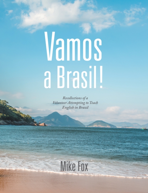 Vamos a Brasil! : Recollections of a Volunteer Attempting to Teach English in Brazil, EPUB eBook