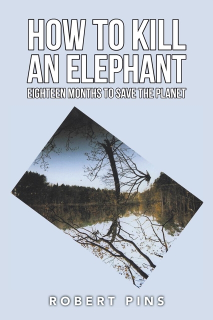 How to Kill an Elephant : Eighteen Months to Save the Planet, Paperback / softback Book