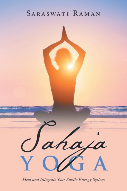 Sahaja Yoga : Heal and Integrate Your Subtle Energy System, Paperback / softback Book