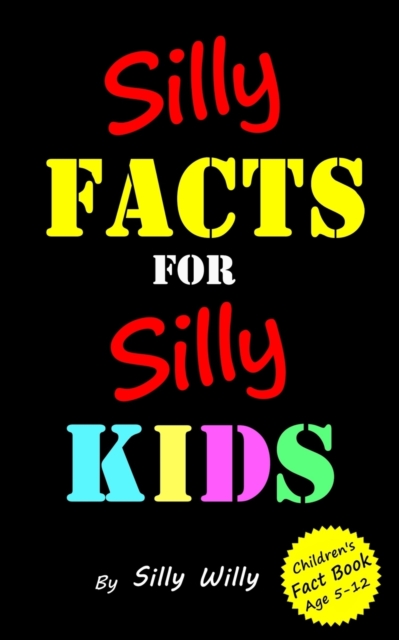 Silly Facts for Silly Kids. Children's fact book age 5-12, Paperback / softback Book