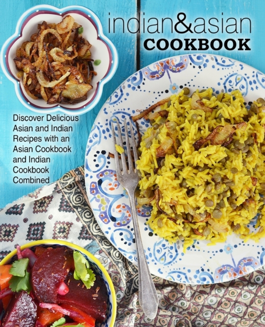 Indian & Asian Cookbook : Discover Delicious Asian and Indian Recipes with an Asian Cookbook and Indian Cookbook Combined, Paperback / softback Book