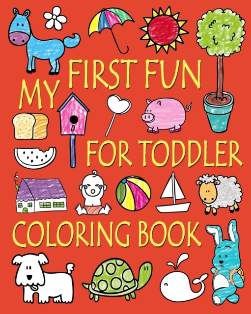 My First Fun for Toddler Coloring Book : Easy Coloring Books for Toddlers: Kids Ages 2-4, 4-8, Boys, Girls, Fun Early Learning, Paperback / softback Book