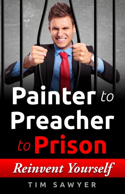 Painter to Preacher to Prison : Reinvent Yourself, Paperback / softback Book