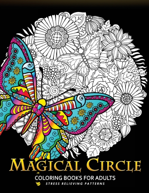 Magical Circle Coloring Books for Adults : Flower, Florals bouquet, Butterfly, Animals and Doodle Desing for GROWN-UPS, Paperback Book