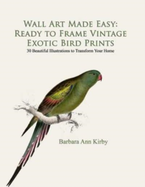 Wall Art Made Easy : Ready to Frame Vintage Exotic Bird Prints: 30 Beautiful Illustrations to Transform Your Home, Paperback / softback Book