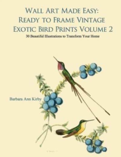 Wall Art Made Easy : Ready to Frame Vintage Exotic Bird Prints Volume 2: 30 Beautiful Illustrations to Transform Your Home, Paperback / softback Book
