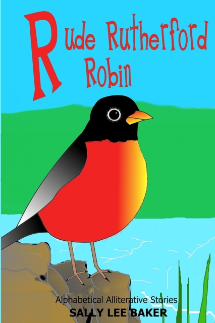 Rude Rutherford Robin : A fun read aloud illustrated tongue twisting tale brought to you by the letter "R"., Paperback / softback Book