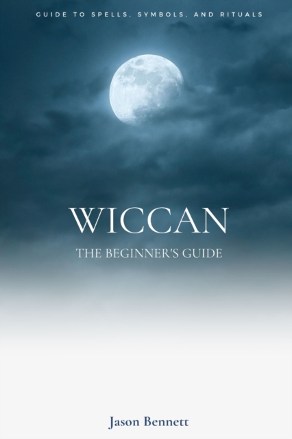 Wiccan : Wicca for Beginners - Guide to Magic, Spells, Symbols, Rituals ...