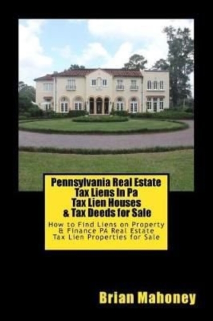 Pennsylvania Real Estate Tax Liens In Pa Tax Lien Houses & Tax Deeds for Sale : How to Find Liens on Property & Finance PA Real Estate Tax Lien Properties for Sale, Paperback / softback Book