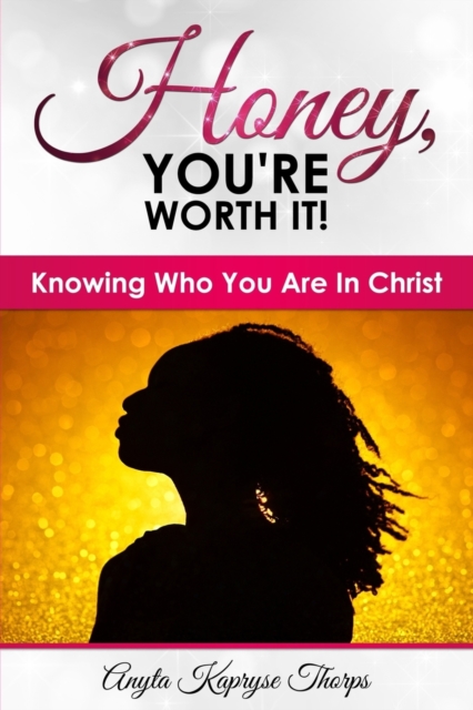 Honey, You're Worth It! : Knowing Who Are In Christ, Paperback Book