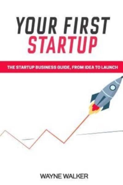 Your First Startup : The Startup Business Guide, From Idea To Launch, Paperback / softback Book