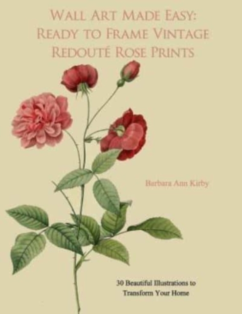 Wall Art Made Easy : Ready to Frame Vintage Redoute Rose Prints: 30 Beautiful Illustrations to Transform Your Home, Paperback / softback Book