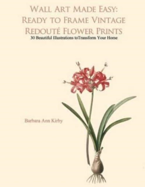 Wall Art Made Easy : Ready to Frame Vintage Redoute Flower Prints: 30 Beautiful Illustrations to Transform Your Home, Paperback / softback Book