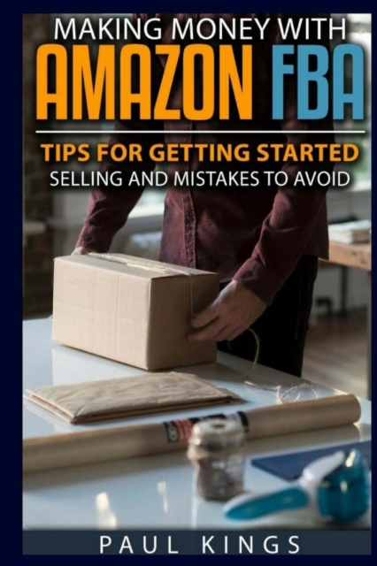 Making Money With Amazon FBA : Ways to Make Money on Amazon, Tips for Getting Started Selling, and Mistakes to Avoid When Selling with Amazon FBA, Paperback / softback Book