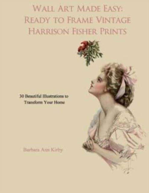 Wall Art Made Easy : Ready to Frame Vintage Harrison Fisher Prints: 30 Beautiful Illustrations to Transform Your Home, Paperback / softback Book