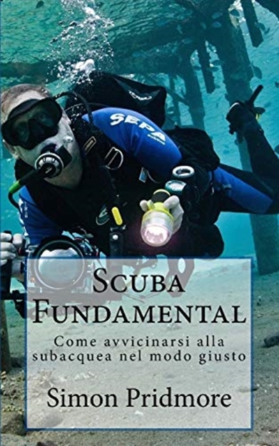 Scuba Fundamental : Come avvicinarsi alla subacquea nel modo giusto, Paperback / softback Book