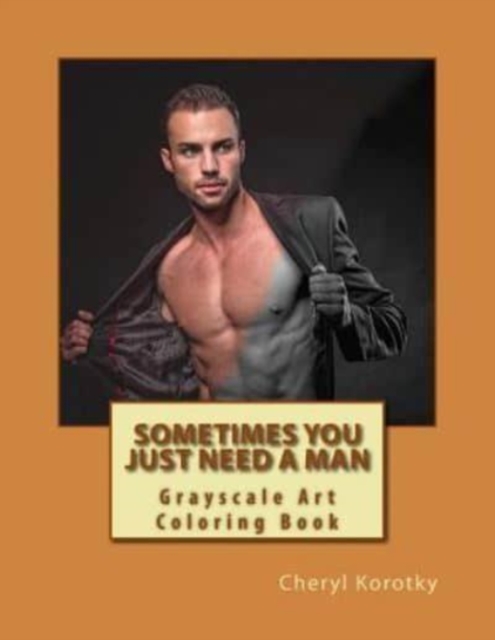 Sometimes You Just Need A Man : Grayscale Art Coloring Book, Paperback / softback Book