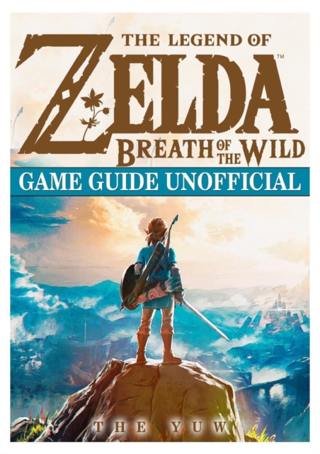 The Legend of Zelda Breath of the Wild Game Guide Unofficial, Paperback / softback Book