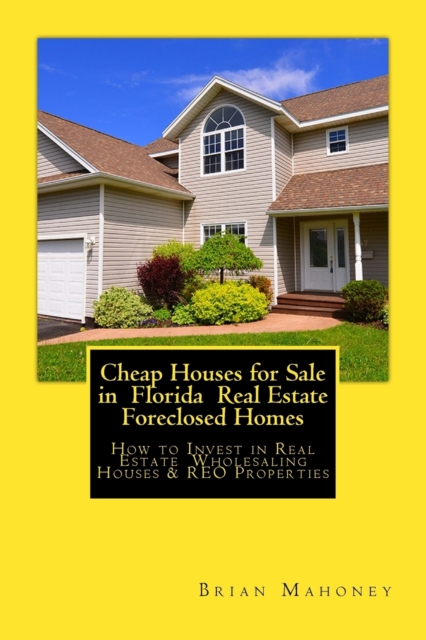Cheap Houses for Sale in Florida Real Estate Foreclosed Homes : How to Invest in Real Estate Wholesaling Houses & REO Properties, Paperback / softback Book