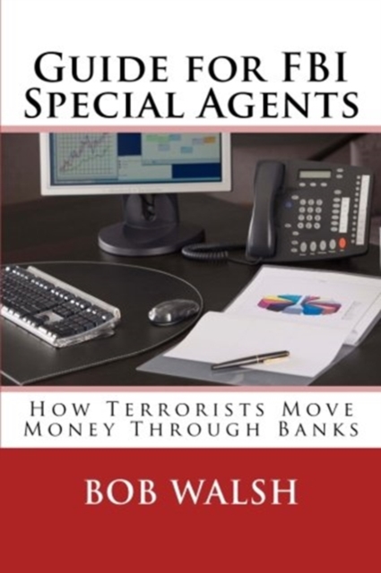 Guide for FBI Special Agents : How Terrorists Move Money Through Banks, Paperback / softback Book