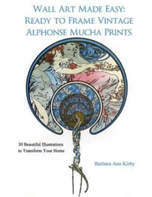 Wall Art Made Easy : Ready to Frame Vintage Alphonse Mucha Prints: 30 Beautiful Illustrations to Transform Your Home, Paperback / softback Book