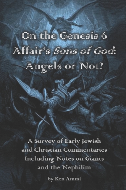 On the Genesis 6 Affair's Sons of God : Angels or Not?: A survey of early Jewish and Christian commentaries including noted on giants and the Nephilim, Paperback / softback Book