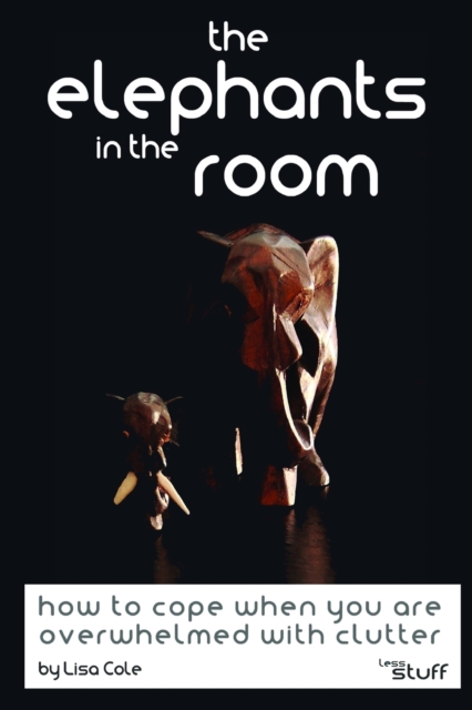 The Elephants in the Room : How to cope when you are overwhelmed with clutter., Paperback / softback Book