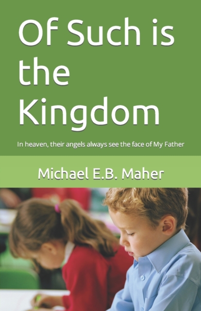Of Such is the Kingdom : In heaven, their angels always see the face of My Father, Paperback / softback Book
