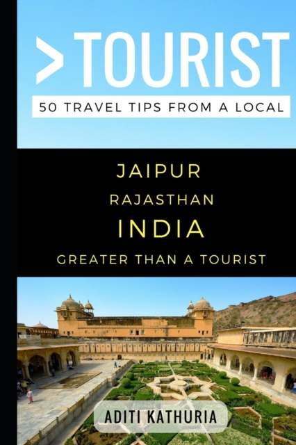 Greater Than a Tourist - Jaipur Rajasthan India : 50 Travel Tips from a Local, Paperback / softback Book