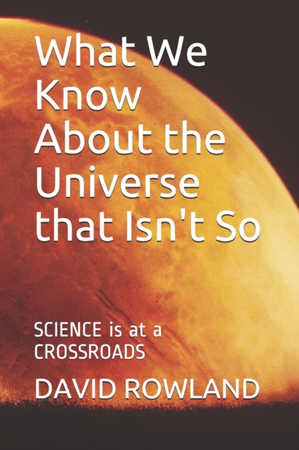 What We Know About the Universe that Isn't So : SCIENCE is at a CROSSROADS, Paperback / softback Book