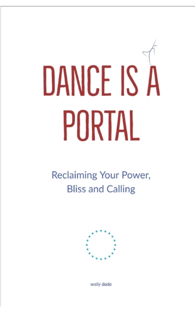 Dance is a Portal : A Radical Reclaiming of Your Power, Bliss & Calling - The Evolution of the Truly Rich & Deeply Fulfilled, Paperback / softback Book