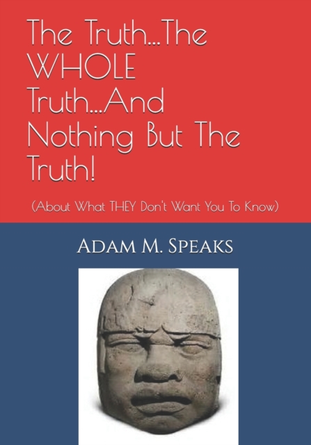 The Truth...The WHOLE Truth...And Nothing But The Truth! : (About What THEY Don't Want You To Know), Paperback / softback Book