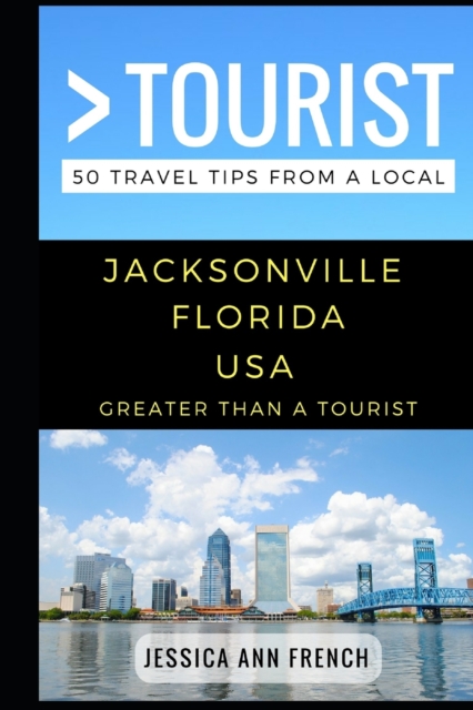 Greater Than a Tourist - Jacksonville Florida USA : 50 Travel Tips from a Local, Paperback / softback Book