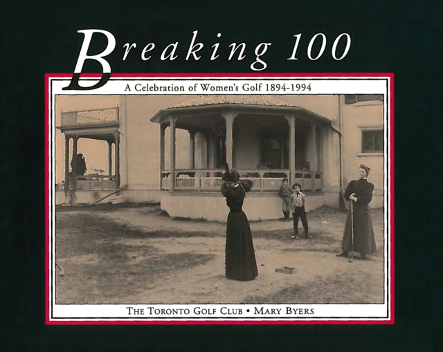 Breaking 100 : A Celebration of Women's Golf 1894-1994, Paperback / softback Book