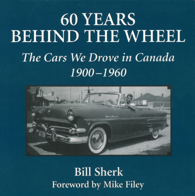 60 Years Behind the Wheel : The Cars We Drove in Canada, 1900-1960, Paperback / softback Book