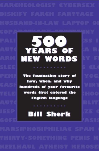 500 Years of New Words : the fascinating story of how, when, and why these words first entered the English language, Paperback / softback Book